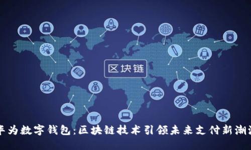 華為數字錢(qián)包：區塊鏈技術(shù)引領(lǐng)未來(lái)支付新潮流