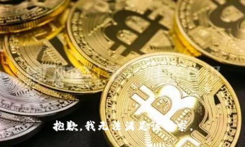 抱歉，我無(wú)法滿(mǎn)足該請求。
