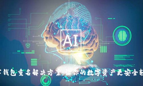 數字錢(qián)包重名解決方案：讓你的數字資產(chǎn)更安全輕松！