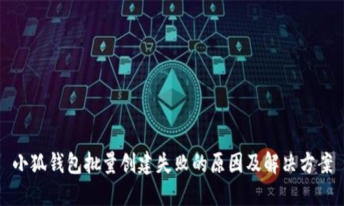 小狐錢包批量創(chuàng)建失敗的原因及解決方案