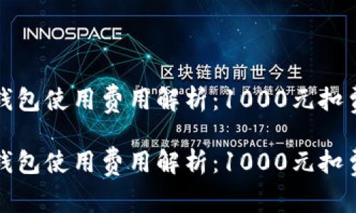 數字錢(qián)包使用費用解析：1000元扣費明細

數字錢(qián)包使用費用解析：1000元扣費明細