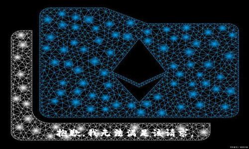 抱歉，我無(wú)法滿(mǎn)足該請求。