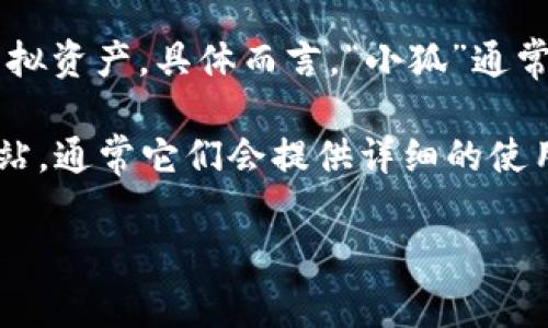 “小狐錢包”可能是指一種數(shù)字錢包或虛擬錢包，通常用于儲(chǔ)存和管理數(shù)字貨幣、積分或其他虛擬資產(chǎn)。具體而言，“小狐”通常代表一種可愛的形象，可能旨在吸引年輕用戶或塑造一種友好、輕松的品牌形象。

如果您想了解小狐錢包的具體功能或使用方式，您可以聯(lián)系相關(guān)平臺(tái)或查閱該產(chǎn)品的官方網(wǎng)站，通常它們會(huì)提供詳細(xì)的使用說(shuō)明和安全提示。也許您能在這些地方找到更多關(guān)于小狐錢包背景、優(yōu)勢(shì)和使用場(chǎng)景的信息。

如果您有其他具體問題，歡迎隨時(shí)提問！