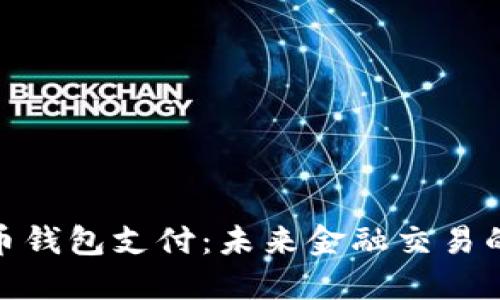 數字貨幣錢(qián)包支付：未來(lái)金融交易的新天地