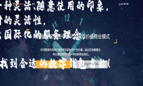 選擇數字錢(qián)包的名稱(chēng)時(shí)，可以考慮以下幾個(gè)方面：

1. ****：名稱(chēng)應簡(jiǎn)短且易于記憶，便于用戶(hù)快速想起。
   
2. **功能性**：名稱(chēng)可以反映數字錢(qián)包的主要功能，如“快付”、“智付”等。

3. **品牌個(gè)性**：考慮是否要融入品牌的個(gè)性、文化或價(jià)值觀(guān)，使名稱(chēng)更具吸引力。

4. **目標受眾**：思考目標用戶(hù)群體，名稱(chēng)是否能夠引起他們的共鳴。

5. **可擴展性**：名稱(chēng)應考慮將來(lái)可能擴展的功能和服務(wù)。

以下是一些命名建議：

- **快易付**：傳達支付快速便捷的感覺(jué)。
- **智錢(qián)帶**：寓意智能化的金融管理。
- **隨心錢(qián)包**：給人一種靈活、隨意使用的印象。
- **靈活付**：強調支付的靈活性。
- **環(huán)球錢(qián)包**：透露出國際化的服務(wù)理念。

希望這些建議能幫助你找到合適的數字錢(qián)包名稱(chēng)！