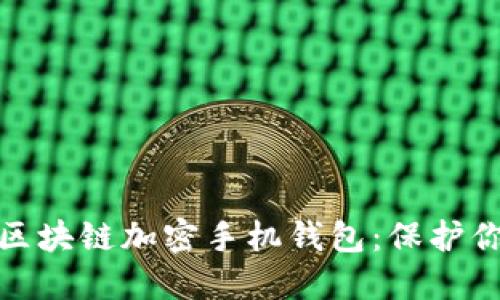 如何選擇和使用區塊鏈加密手機錢(qián)包：保護你的數字資產(chǎn)安全