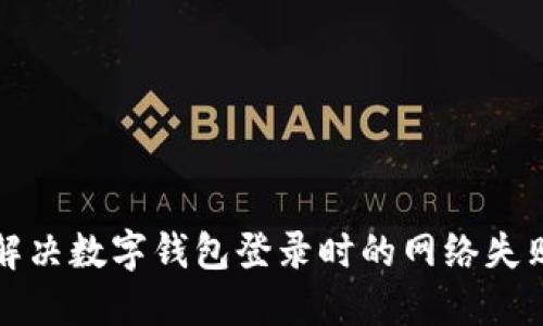 如何解決數字錢(qián)包登錄時(shí)的網(wǎng)絡(luò )失敗問(wèn)題