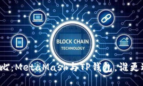 全面對比：MetaMask與TP錢包，誰更適合你？