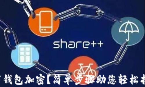
如何取消錢(qián)包加密？簡(jiǎn)單步驟助您輕松找回便利！