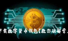 無(wú)法下載數字貨幣錢(qián)包？
