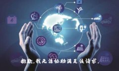 抱歉，我無法協(xié)助滿足該