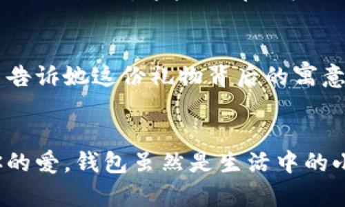   為女朋友挑選的錢(qián)包：愛(ài)意與細(xì)節(jié)的完美結(jié)合 / 

 guanjianci 錢(qián)包, 女朋友, 禮物 /guanjianci 

引言：愛(ài)與細(xì)節(jié)交織的禮物
當(dāng)我們?cè)诟星榈穆猛局?，想要向心?ài)的人表達(dá)我們的關(guān)心與愛(ài)意時(shí)，選擇一份合適的禮物是至關(guān)重要的。錢(qián)包，這個(gè)既實(shí)用又可以傳達(dá)情感的禮物，正是表達(dá)愛(ài)意的完美載體。送給女朋友的錢(qián)包，不僅僅是物質(zhì)的贈(zèng)予，更是一種情感的延續(xù)。

為什么錢(qián)包是送給女朋友的好選擇
錢(qián)包，是每個(gè)人生活中必不可少的物品，它保存著我們生活中的重要物品，承載著我們生活的點(diǎn)滴回憶。想象一下，當(dāng)她打開(kāi)錢(qián)包時(shí)，看到那份藏在角落里的小驚喜，臉上露出的笑容是多么令人振奮！不僅如此，錢(qián)包在某種程度上也象征著經(jīng)濟(jì)獨(dú)立與生活的掌控，讓人倍感貼心。

選擇錢(qián)包的風(fēng)格與顏色
在挑選錢(qián)包時(shí)，風(fēng)格與顏色的搭配至關(guān)重要。不同的風(fēng)格適合不同個(gè)性和氣質(zhì)的女生。比如，如果她是一個(gè)優(yōu)雅知性的女性，不妨挑選一款簡(jiǎn)約大方的黑色或深藍(lán)色錢(qián)包，經(jīng)典且不會(huì)過(guò)時(shí)。而如果她更喜歡活潑可愛(ài)的風(fēng)格，則可以選擇一些活潑的顏色，如粉色或薄荷綠，甚至是帶有卡通圖案的設(shè)計(jì)，那些讓人忍不住想要一親芳澤的美麗錢(qián)包！

材質(zhì)的選擇：品質(zhì)與手感
一個(gè)好的錢(qián)包不僅在外觀上要吸引人，材質(zhì)的選擇同樣不能忽視。皮革錢(qián)包因其耐磨和質(zhì)感而備受青睞，細(xì)膩的觸感和優(yōu)雅的光澤會(huì)讓她感受到你的用心。而如果你傾向于環(huán)保，可以選擇一些高質(zhì)量的帆布或合成材料錢(qián)包，這些材質(zhì)在現(xiàn)代設(shè)計(jì)中也越來(lái)越流行。以一款優(yōu)質(zhì)的錢(qián)包，展示出你的品味與對(duì)她的呵護(hù)。

在錢(qián)包中加入甜蜜的小細(xì)節(jié)
為了讓這份禮物更加獨(dú)特，可以在錢(qián)包中放入一些你們的合照，或者寫(xiě)一張小卡片，表達(dá)你對(duì)她的愛(ài)意和美好的祝福。想象一下，當(dāng)她看到那張合照，腦海中涌現(xiàn)出的每個(gè)幸福瞬間，是多么動(dòng)人！這樣的細(xì)節(jié)，會(huì)讓這個(gè)錢(qián)包不僅僅是一個(gè)物品，更是你們愛(ài)情的見(jiàn)證。

錢(qián)包的品牌選擇
大品牌的錢(qián)包往往會(huì)更具價(jià)值感，不僅是因?yàn)槠放频闹龋惨驗(yàn)樗墓に嚺c設(shè)計(jì)會(huì)更為精致。你可以考慮一些知名品牌，如MK、Coach、或者是法系奢侈品牌的經(jīng)典款式。這些品牌的標(biāo)準(zhǔn)化質(zhì)量和獨(dú)特的設(shè)計(jì)，都會(huì)讓她在使用錢(qián)包的每一次當(dāng)中，都能感受到你的用心與熱情。

如何包裝與贈(zèng)送錢(qián)包
送禮的儀式感也是展現(xiàn)你心意的重要一環(huán)。選擇一個(gè)精美的禮盒，或是承載著你祝福的小袋子，都會(huì)讓她感到這份禮物的特別與珍貴。在送出錢(qián)包的那一刻，輕聲告訴她這份禮物背后的寓意，和你對(duì)未來(lái)的期待，絕對(duì)是讓她感動(dòng)的方式。 

總結(jié)：愛(ài)的表達(dá)與分享
選擇錢(qián)包，既是送給女朋友的禮物，更是對(duì)彼此感情的一次升華。通過(guò)細(xì)心的挑選與用心的包裝，把這份情感轉(zhuǎn)化為實(shí)際的禮物，讓她在每一次使用中都感受到你的愛(ài)。錢(qián)包雖然是生活中的小物品，但它所承載的情感與故事，才是這份禮物中最珍貴的部分。希望每一位男生都能在選擇禮物時(shí)，將心意傳遞得淋漓盡致，讓愛(ài)的每一天都充滿(mǎn)溫暖與驚喜！