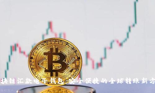 區(qū)塊鏈匯款電子錢包：安全便捷的全球轉(zhuǎn)賬新方式
