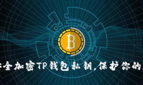 : 如何安全加密TP錢包私鑰，保護你的數(shù)字資產(chǎn)