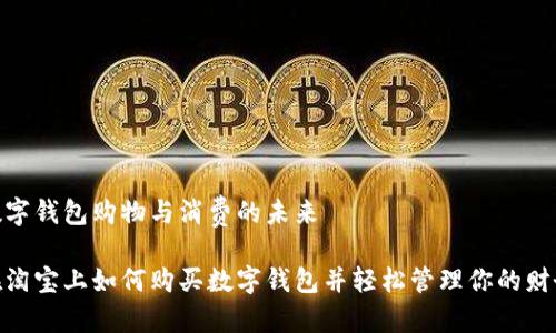 數(shù)字錢包購(gòu)物與消費(fèi)的未來

在淘寶上如何購(gòu)買數(shù)字錢包并輕松管理你的財(cái)務(wù)