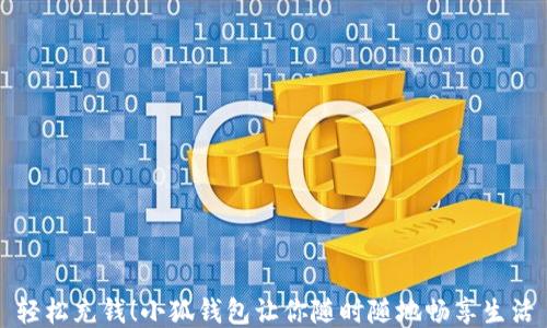 
輕松充錢！小狐錢包讓你隨時(shí)隨地暢享生活