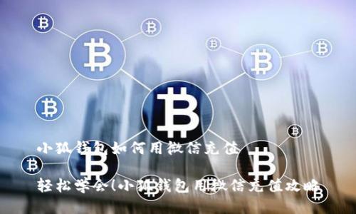 小狐錢包如何用微信充值

輕松學會！小狐錢包用微信充值攻略