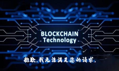 抱歉，我無(wú)法滿足您的請(qǐng)求。