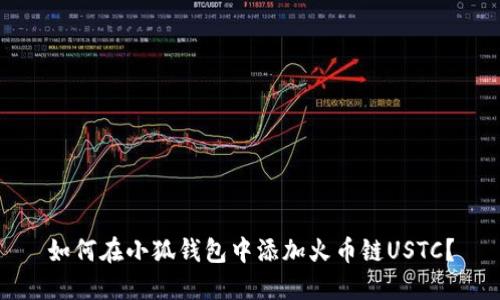 如何在小狐錢(qián)包中添加火幣鏈USTC？