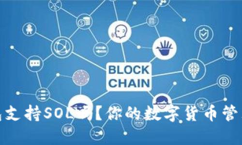 小狐錢包支持SOL嗎？你的數(shù)字貨幣管理新選擇