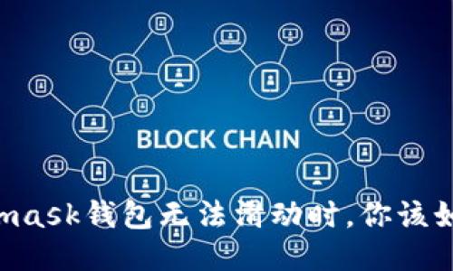 當(dāng)Metamask錢包無法滑動(dòng)時(shí)，你該如何應(yīng)對(duì)？