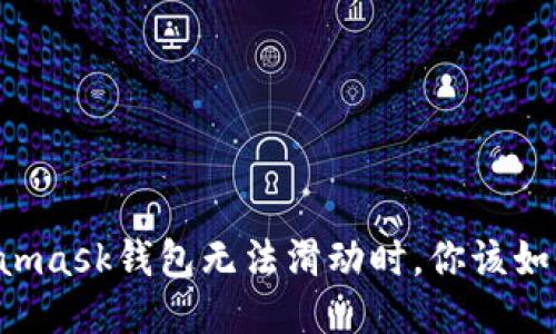 當(dāng)Metamask錢包無法滑動(dòng)時(shí)，你該如何應(yīng)對(duì)？