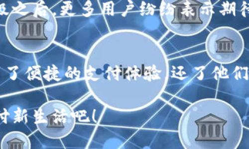 小狐錢包升級版下載，暢享便捷支付體驗！

小狐錢包, 升級版, 支付體驗/guanjianci

什么是小狐錢包？
在這個快速發(fā)展的數(shù)字時代，越來越多的人開始尋找高效、便捷的支付方式。小狐錢包作為一款創(chuàng)新的數(shù)字錢包應(yīng)用，正是專為滿足這一需求而設(shè)計的，它不僅提供安全、快速的支付方案，還通過不斷的功能升級，提升用戶的使用體驗。尤其是在科技飛速發(fā)展的今天，適應(yīng)這些變化，已經(jīng)成為了一種能力與趨勢。

小狐錢包的核心優(yōu)勢
小狐錢包的魅力不僅在于它的便利性，更在于它所提供的全方位的金融服務(wù)。從掃碼支付、線下消費到線上購物返利，用戶可以享受到無縫對接的購物體驗。想象一下，走進一家咖啡店，輕輕一掃二維碼，喝上一杯香濃的咖啡，回眸之間，已經(jīng)完成了支付，便捷得多么令人振奮！

除了基本的支付功能，小狐錢包還涉及到個人財務(wù)管理、預(yù)算控制等多種功能，使得我們的消費變得更加有節(jié)制和規(guī)劃。這種在人們生活中所扮演的多重角色，正是小狐錢包與眾不同的地方。

升級版的亮點
近期，小狐錢包發(fā)布了升級版，增加了許多全新的功能，提升了用戶體驗，簡單幾步就能完成下載與升級。首先，是界面設(shè)計的改善。新版本的用戶界面更加友好，配色更加柔和，操作邏輯更加清晰，簡直是為視覺體驗量身定制嘛！

其次，安全性再升級。隨著網(wǎng)絡(luò)欺詐手段的日益翻新，小狐錢包在升級版中加強了安全防護，采用了更為先進的加密技術(shù)，保護用戶的資金與信息不受威脅，讓每一位用戶在使用過程中都能安心無憂。

如何下載小狐錢包升級版
如果你想下載小狐錢包的升級版，首先可以通過官方網(wǎng)站進行下載安裝。網(wǎng)站中通常會提供最新版本的軟件包，確保用戶獲得最好的下載體驗。你只需輕松點擊下載安裝包，按照步驟完成安裝即可。

當(dāng)然，若你是手機用戶，直接在應(yīng)用商店搜索“小狐錢包”，也能找到最新的升級版。只需一點耐心地等待下載完成，打開應(yīng)用，你會發(fā)現(xiàn)一個煥然一新的小狐錢包在等著你！

用戶體驗與反饋
小狐錢包自上線以來，用戶的反饋一直很好。許多用戶對其快速的交易速度表示滿意，并贊揚其簡潔的操作界面讓人上手更快。而在此次升級之后，更多用戶紛紛表示期待新的功能，社區(qū)中更是一片歡聲笑語?？梢哉f，這款錢包不僅在功能上得到了提升，更在用戶之間建立了一種積極的、愉悅的情感連接。

結(jié)語：跟隨時代潮流，選擇小狐錢包
在信息科技大潮的推動下，小狐錢包逐漸成為越來越多用戶日常生活中不可或缺的一部分。通過持續(xù)的更新與，這款錢包不僅讓用戶享受到了便捷的支付體驗，還了他們的財務(wù)管理。小狐錢包的升級版如同一位貼心的小助手，默默地陪伴在你身邊，幫助你處理生活中的每一筆交易、每一個消費。

現(xiàn)在，既然你已經(jīng)了解了小狐錢包的所有魅力，是時候親自體驗一下這款超級實用的應(yīng)用了！快來下載小狐錢包的升級版，開啟你便捷的支付新生活吧！