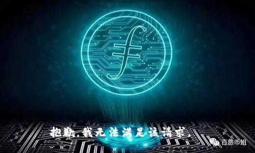 抱歉，我無法滿足該請(qǐng)求。  