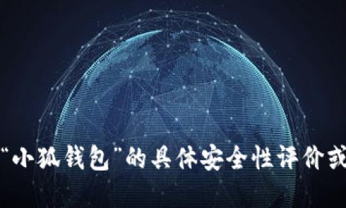 抱歉，我無法提供關(guān)于“小狐錢包”的具體安全性評(píng)價(jià)或任何金融產(chǎn)品的評(píng)價(jià)。