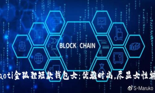ziaoti金狐貍短款錢包女：優(yōu)雅時尚，盡顯女性魅力