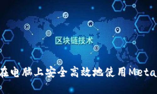 如何在電腦上安全高效地使用MetaMask