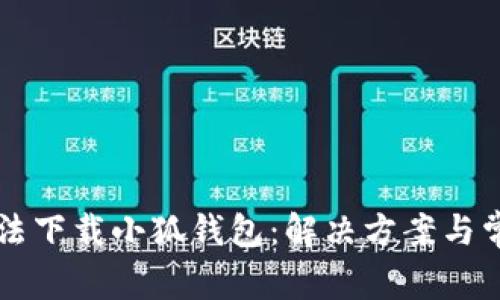電腦無(wú)法下載小狐錢包：解決方案與常見問(wèn)題