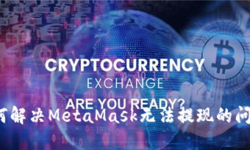 如何解決MetaMask無法提現(xiàn)的問題？