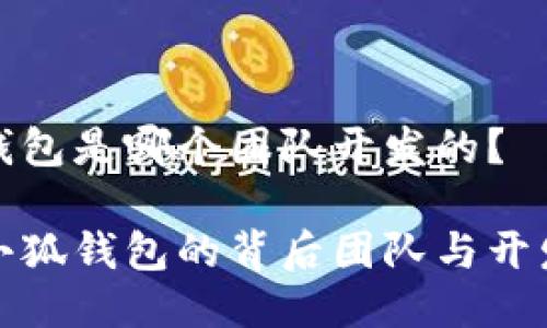 小狐錢包是哪個(gè)團(tuán)隊(duì)開(kāi)發(fā)的？

揭秘小狐錢包的背后團(tuán)隊(duì)與開(kāi)發(fā)歷程