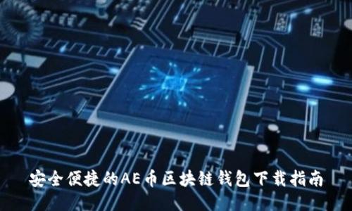 安全便捷的AE幣區(qū)塊鏈錢包下載指南