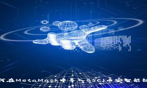 如何在MetaMask中導(dǎo)入BSC（幣安智能鏈）？