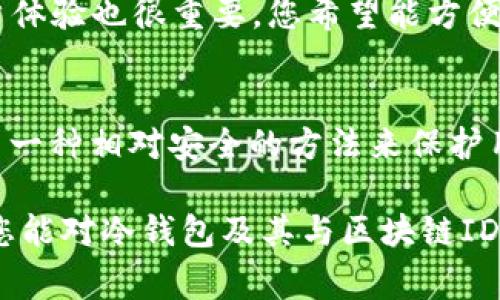 冷錢包通常不會(huì)有一個(gè)單獨(dú)的區(qū)塊鏈ID，具體來說，它是通過生成和管理私鑰來安全存儲(chǔ)加密貨幣。下面讓我們深入了解一下冷錢包以及它與區(qū)塊鏈ID之間的關(guān)系。

什么是冷錢包？
冷錢包是一種離線的加密貨幣存儲(chǔ)方式，其主要目的是保護(hù)用戶的數(shù)字資產(chǎn)免受網(wǎng)絡(luò)攻擊和黑客入侵。與熱錢包（在線錢包）相比，冷錢包沒有直接連接到互聯(lián)網(wǎng)，因此更加安全。冷錢包的例子包括硬件錢包（如Ledger和Trezor）、紙錢包以及其他離線存儲(chǔ)媒介。

冷錢包如何管理區(qū)塊鏈資產(chǎn)？
冷錢包雖然是離線存儲(chǔ)，但它仍然需要通過區(qū)塊鏈進(jìn)行交易。在這里，冷錢包并沒有直接的區(qū)塊鏈ID，而是依賴于公鑰和私鑰的配對(duì)。用戶的公鑰可以視為其地址，別人可以通過這個(gè)地址發(fā)送加密貨幣；而私鑰則是用戶進(jìn)行交易所需的憑證，決定了可以控制的資產(chǎn)。

區(qū)塊鏈ID的概念
區(qū)塊鏈ID通常指的是用戶在區(qū)塊鏈上唯一的身份標(biāo)識(shí)，例如比特幣地址或以太坊地址。這些地址是通過公鑰生成的，能夠標(biāo)識(shí)出賬戶的所有權(quán)。然而，這些地址并不等于冷錢包本身。冷錢包可以在多個(gè)區(qū)塊鏈協(xié)議中使用，因此一個(gè)冷錢包可能對(duì)應(yīng)多個(gè)區(qū)塊鏈地址，但本身并沒有一個(gè)單獨(dú)固定的區(qū)塊鏈ID。

冷錢包中的私鑰和公鑰
在冷錢包中，私鑰是極其重要的，它是控制加密貨幣的“鑰匙”。如果你失去了私鑰，您就無法再次訪問您的資產(chǎn)！多么令人震驚的事實(shí)??！公鑰則是相對(duì)公開的，用戶可以將其分享給其他人以接收款項(xiàng)。這個(gè)公鑰是基于私鑰生成的，保護(hù)了用戶的資產(chǎn)安全。

冷錢包的安全性
冷錢包因其離線特性而廣受歡迎，但它并不意味著絕對(duì)安全。用戶仍需采取一些額外的安全措施，如定期備份私鑰、將冷錢包保存在安全的地方（如保險(xiǎn)箱）以及使用復(fù)雜的密碼。想象一下，當(dāng)你看到你辛苦積攢的數(shù)字資產(chǎn)因?yàn)楹?jiǎn)單的失誤而不翼而飛，那種絕望的感覺！

冷錢包的使用場(chǎng)景
冷錢包尤其適合長(zhǎng)時(shí)間存儲(chǔ)加密貨幣而不打算頻繁交易的用戶。在某些情況下，持有者可能希望將其資產(chǎn)保留為長(zhǎng)期投資，而不是即時(shí)使用。這種情景下，冷錢包的使用就顯得尤為重要。無論是比特幣、以太坊還是其他數(shù)字資產(chǎn)，冷錢包都提供了一種安全、有效的方法進(jìn)行長(zhǎng)期存儲(chǔ)。

如何選擇冷錢包
選擇冷錢包時(shí)，有幾項(xiàng)關(guān)鍵因素需要考慮。首先，安全性應(yīng)是首要考慮的因素。選擇口碑良好的硬件錢包，并確保產(chǎn)品是從官方渠道進(jìn)行購(gòu)買。其次，用戶體驗(yàn)也很重要，您希望能方便地進(jìn)行資產(chǎn)管理。最后，價(jià)格也是個(gè)考慮因素，不同的冷錢包在價(jià)格上可能存在顯著差異。

總結(jié)
總的來說，冷錢包并沒有一個(gè)單獨(dú)的區(qū)塊鏈ID，但是它通過公鑰和私鑰有效地管理和存儲(chǔ)著加密貨幣。無論是初學(xué)者還是資深投資者，冷錢包都提供了一種相對(duì)安全的方法來保護(hù)用戶的資產(chǎn)。確保安全地管理自己的私鑰，多么令人振奮的是，這樣你將能夠較少地?fù)?dān)憂資金的安全性，讓你更安心地享受數(shù)字貨幣的投資帶來的樂趣。

在探索加密貨幣的旅程中，冷錢包可以說是每位持有者必不可少的部分。它象征著對(duì)資產(chǎn)安全的重視，就像守護(hù)一處無價(jià)的寶藏。希望通過這篇文章，您能對(duì)冷錢包及其與區(qū)塊鏈ID的關(guān)系有更深入的理解。保護(hù)好您的資產(chǎn)，抓住加密貨幣的未來！