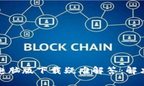 小狐錢包電腦版下載疑難解答：解決您的煩惱