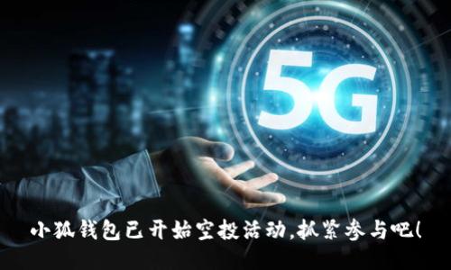 小狐錢包已開(kāi)始空投活動(dòng)，抓緊參與吧！