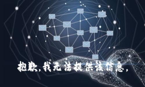 抱歉，我無(wú)法提供該信息。