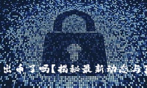小狐錢(qián)包出幣了嗎？揭秘最新動(dòng)態(tài)與真實(shí)情況！