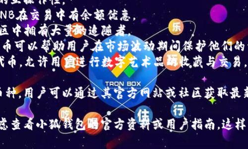 由于我無法訪問互聯(lián)網(wǎng)，并且我的知識截止到2023年10月，因此無法提供最新的信息。不過，我可以給你提供一個關于小狐錢包通常支持的幣種的概述。

小狐錢包是一款流行的數(shù)字貨幣錢包，能夠支持多種不同的加密貨幣和代幣。最常見的支持幣種包括：

1. **比特幣（BTC）**：作為第一種加密貨幣，比特幣仍然是市場的王者，幾乎所有錢包都支持該幣種。
2. **以太坊（ETH）**：以太坊作為第二大加密貨幣，因其智能合約功能而廣受歡迎。
3. **萊特幣（LTC）**：萊特幣是比特幣的“輕量版”，擁有更快的交易確認時間。
4. **瑞波幣（XRP）**：瑞波幣主要用于金融機構(gòu)之間的跨境支付。
5. **波卡（DOT）**：波卡致力于實現(xiàn)不同區(qū)塊鏈之間的互操作性。
6. **幣安幣（BNB）**：作為幣安交易所的原生代幣，BNB在交易中有余額優(yōu)惠。
7. **狗狗幣（DOGE）**：起初是個玩笑幣，但現(xiàn)在在社區(qū)中擁有大量的追隨者。
8. **熱門代幣（如USDT、USDC等穩(wěn)定幣）**：這些穩(wěn)定幣可以幫助用戶在市場波動期間保護他們的資產(chǎn)價值。
9. **NFT相關代幣**：一些錢包也支持與NFT相關的代幣，允許用戶進行數(shù)字藝術品的收藏與交易。

小狐錢包通常還會定期根據(jù)市場需求更新其支持的幣種，用戶可以通過其官方網(wǎng)站或社區(qū)獲取最新的信息。

如果你有更具體的問題或需要了解特定功能，可以考慮查看小狐錢包的官方資料或用戶指南。這樣可以獲得最準確、最及時的信息。