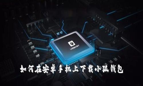 如何在安卓手機上下載小狐錢包