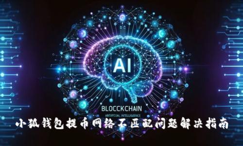 小狐錢包提幣網(wǎng)絡不匹配問題解決指南
