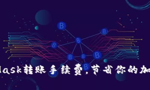 如何MetaMask轉(zhuǎn)賬手續(xù)費，節(jié)省你的加密貨幣成本