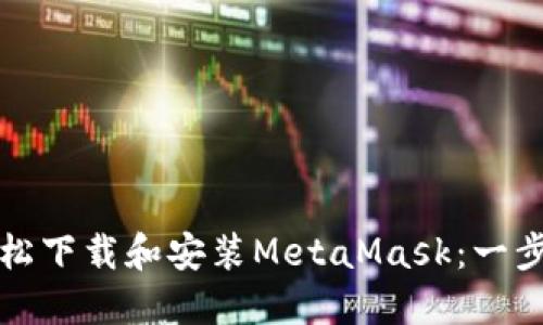 如何輕松下載和安裝MetaMask：一步步指南