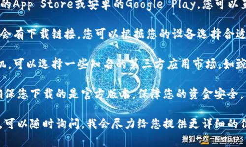 小狐錢包在哪下

要下載小狐錢包，您可以通過(guò)以下幾個(gè)步驟：

1. **應(yīng)用商店**：前往您的手機(jī)應(yīng)用商店，如蘋(píng)果的App Store或安卓的Google Play。您可以直接在搜索欄中輸入“小狐錢包”，然后下載。

2. **官方網(wǎng)站**：訪問(wèn)小狐錢包的官方網(wǎng)站，通常會(huì)有下載鏈接，您可以根據(jù)您的設(shè)備選擇合適的版本進(jìn)行下載。

3. **第三方應(yīng)用市場(chǎng)**：如果您使用的是安卓手機(jī)，可以選擇一些知名的第三方應(yīng)用市場(chǎng)，如豌豆莢、應(yīng)用寶等，輸入“小狐錢包”進(jìn)行查找和下載。

請(qǐng)確保在下載之前檢查應(yīng)用的評(píng)價(jià)和下載量，以確保您下載的是官方版本，保障您的資金安全。

如果您對(duì)小狐錢包的使用有任何疑問(wèn)或需要幫助，可以隨時(shí)詢問(wèn)，我會(huì)盡力給您提供更詳細(xì)的信息！