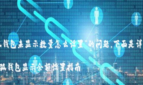 關(guān)于“小狐錢包未顯示數(shù)量怎么設(shè)置”的問題，下面是詳細的解答：

### 小狐錢包顯示余額設(shè)置指南