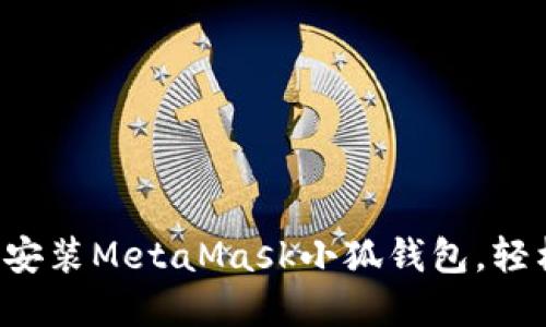 如何在瀏覽器中快速安裝MetaMask小狐錢包，輕松實現(xiàn)數(shù)字資產(chǎn)管理!