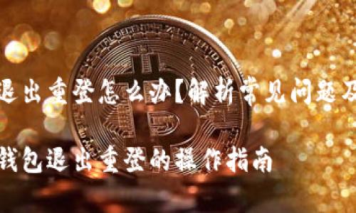 小狐錢包退出重登怎么辦？解析常見(jiàn)問(wèn)題及解決方案

解決小狐錢包退出重登的操作指南